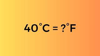 40 Celsius to Fahrenheit – How to Convert 40 °C to °F