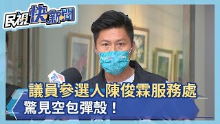 議員參選人陳俊霖服務處　驚見空包彈殼！－民視新聞