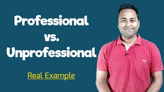 Professional vs. Unprofessional Difference with Real Example