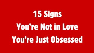 15 Signs You’re Not In Love, You’re Just Obsessed | 15 Signs Reveal If It’s Love Or Just Obsession |