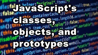 JavaScript's classes, objects, and prototypes