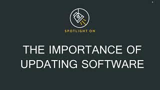 Spotlight On | The Importance of Updating Software