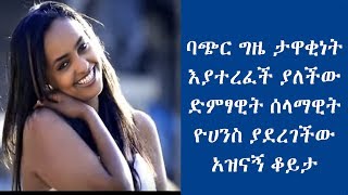 ባጭር ግዜ ታዋቂነት እያተረፈች ያለችው ድምፃዊት ሰላማዊት ዮሀንስ ያደረገችው አዝናኝ ቆይታ