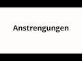 How to pronounce Anstrengungen