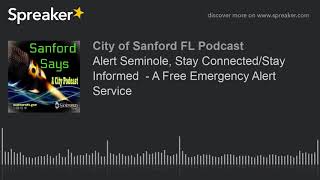 Alert Seminole, Stay Connected/Stay Informed - A Free Emergency Alert Service