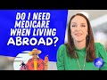 Do I Need Medicare When Living Abroad?