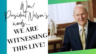 Wow! President Nelson's Words - We Are Witnessing This Live!