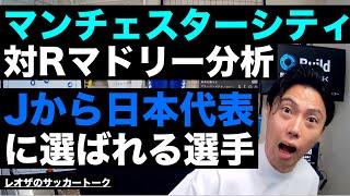 ペップシティがRマドリーに逆転負けした理由解説/Jから日本代表に選ばれる可能性がある選手/Next大迫筆頭候補/ポゼッション中毒考察/伊藤洋輝デビュー分析 etc【レオザのサッカートーク】※期間限定