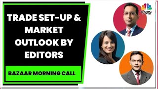 Prashant Nair, Nigel D'Souza \u0026 Sonia Shenoy Decode The Trade Set-Up For Today | Bazaar Morning Call