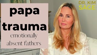 PAPA TRAUMA:  THE PRESENT, BUT ABSENT FATHER (EMOTIONAL ABANDONMENT)