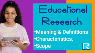 Educational Research-Meaning,Characteristics and Scope of Educational Research