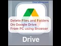 How to delete files and folders on Google Drive from your PC using Browser?