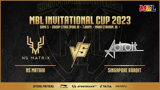 [LIVE] MBL Invitational Cup 2023 | Game 5 | NS Matrix vs Singapore Adroit