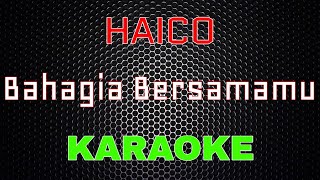 Haico Bahagia Bersamamu Karaoke LMusical