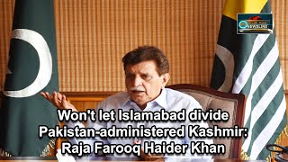 Won't let Islamabad divide Pakistan-administered Kashmir: Raja Farooq Haider Khan