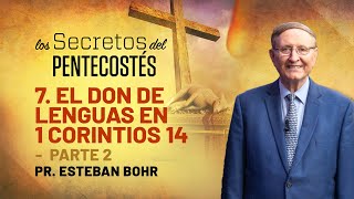 7. EL DON DE LENGUAS EN 1 CORINTIOS 14, Parte 2 - Pr. Esteban Bohr || Los Secretos del Pentecostés