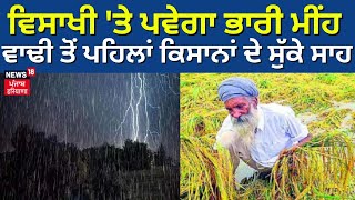 Weather Update | ਵਿਸਾਖੀ 'ਤੇ ਪਵੇਗਾ ਭਾਰੀ ਮੀਂਹ, ਵਾਢੀ ਤੋਂ ਪਹਿਲਾਂ Farmers ਦੇ ਸੁੱਕੇ ਸਾਹ | Punjab News|N18V