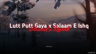 LUTT PUTT GAYA X SALAAM E ISHQ (Slowed x Reverb) | Instagram Viral Song