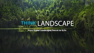Think Landscape - From Global Landscapes Forum to GLFX