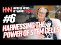 Episode 6 | Hopeful News Network Podcast | Harnessing The Power Of Stem Cells