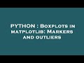 PYTHON : Boxplots in matplotlib: Markers and outliers