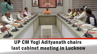 UP CM Yogi Adityanath chairs last cabinet meeting in Lucknow