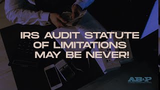 IRS Audit Statute of Limitations May Be Never!