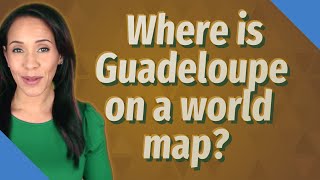 Where is Guadeloupe on a world map?