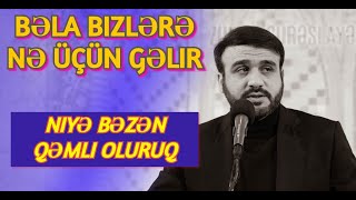 Bəla bizlərə nə üçün gəlir - Hacı Ramil - Niyə bəzən qəmli oluruq