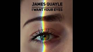 James Quayle - I Want Your Eyes