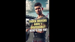 Truck Drivers Are not Disposable; Here’s the Fix!