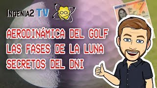 AERODINÁMICA DEL GOLF / LAS FASES DE LA LUNA / SECRETOS DEL DNI