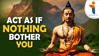 Act As If Nothing Bothers You  | Powerful Buddhist Zen Teaching