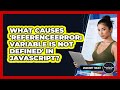 What Causes 'ReferenceError: Variable Is Not Defined' In JavaScript? - JavaScript Toolkit