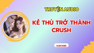 [TRUYỆN AUDIO] || KẺ THÙ TRỞ THÀNH CRUSH || MINH ANH REVIEW