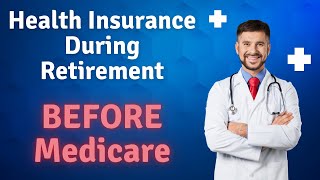 Health Insurance in Retirement BEFORE Medicare.  Getting health insurance before age 65.