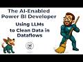 The AI-Enabled Power BI Developer - Using LLMs to Clean Data in Dataflows
