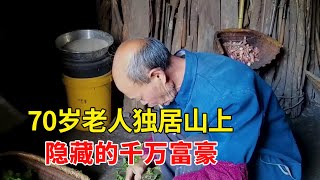 70岁老人独居山上，方圆5公里没有人烟，没想到竟还是隐藏的千万富豪【乡村阿泰】