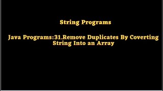 Java Programs:31.Remove Duplicates By Coverting String Into an Array
