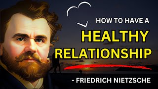 Friedrich Nietzsche - 5 Ways To Have A Healthy Relationship (Existentialism)