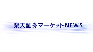 楽天証券マーケットＮＥＷＳ5月13日【前引け】