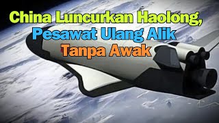 China Luncurkan Haolong, Pesawat Ulang Alik Tanpa Awak