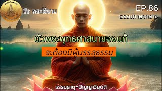 EP.86 ตัวพระพุทธศาสนาของแท้ จะต้องมีผู้บรรลุธรรม