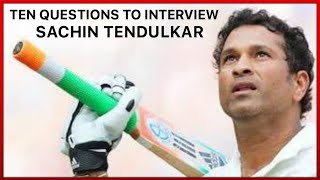 Ten Questions to Interview Sachin Tendulkar-\