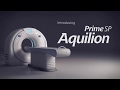 Introducing Complete Clinical Capability with Aquilion Prime SP