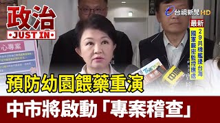 預防幼園餵藥重演 中市將啟動「專案稽查」【政治快訊】