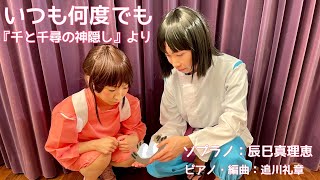 いつも何度でも　『千と千尋の神隠し』より　作曲：木村弓　ソプラノ：辰巳真理恵　ピアノ・編曲：追川礼章