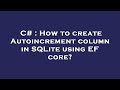 C# : How to create Autoincrement column in SQLite using EF core?