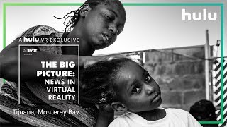 The Big Picture: News in Virtual Reality | Tijuana and Monterey Bay • on Hulu