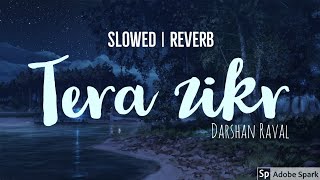 Tera Zikr - Darshan Raval | Slow version [ Slowed + Reverb ]